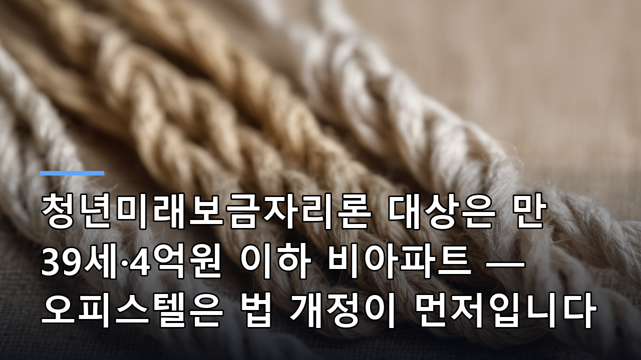 청년미래보금자리론 대상은 만 39세·4억원 이하 비아파트 — 오피스텔은 법 개정이 먼저입니다