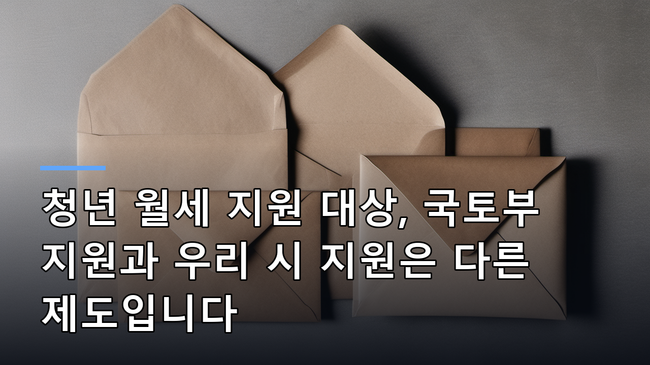 청년 월세 지원 대상, 국토부 지원과 우리 시 지원은 다른 제도입니다