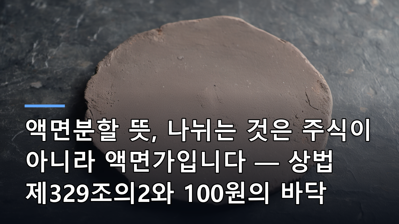 액면분할 뜻, 나뉘는 것은 주식이 아니라 액면가입니다 — 상법 제329조의2와 100원의 바닥