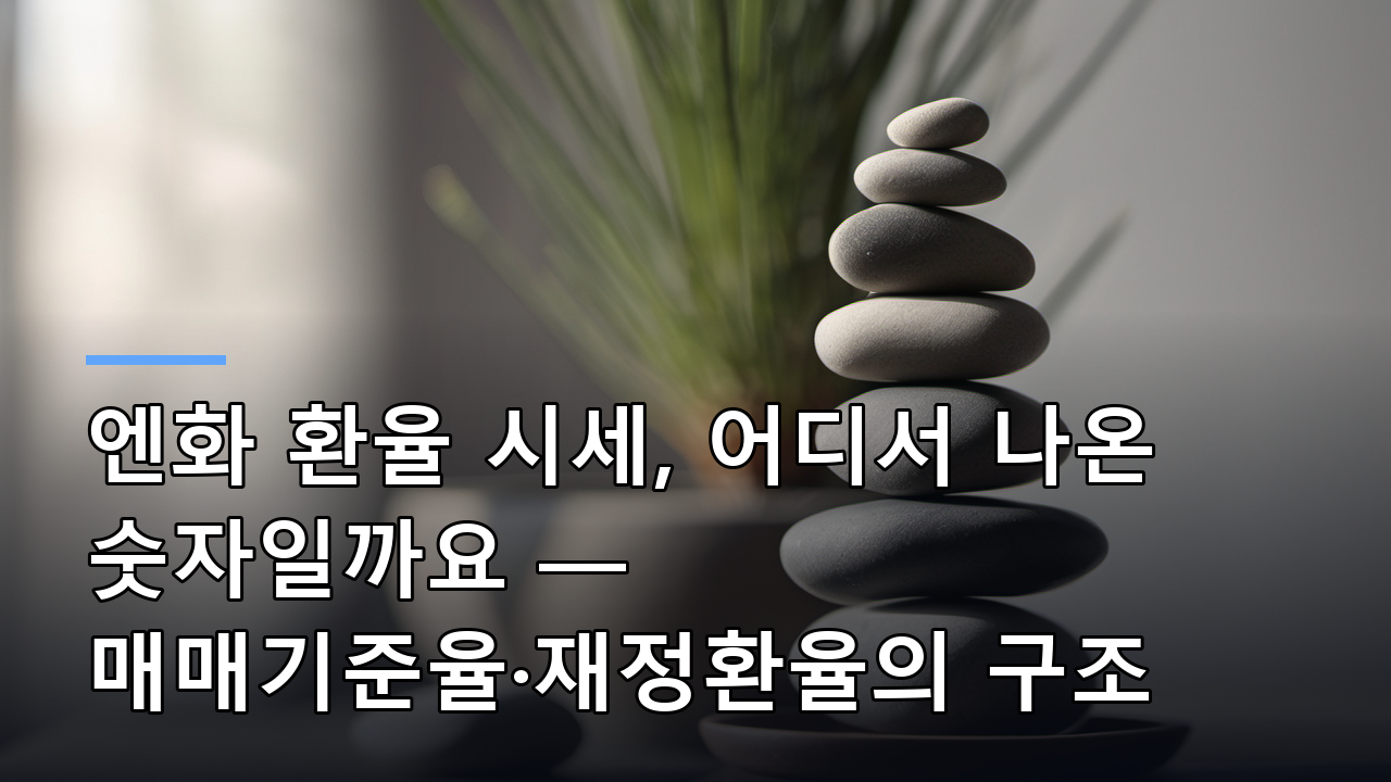 엔화 환율 시세, 어디서 나온 숫자일까요 — 매매기준율·재정환율의 구조
