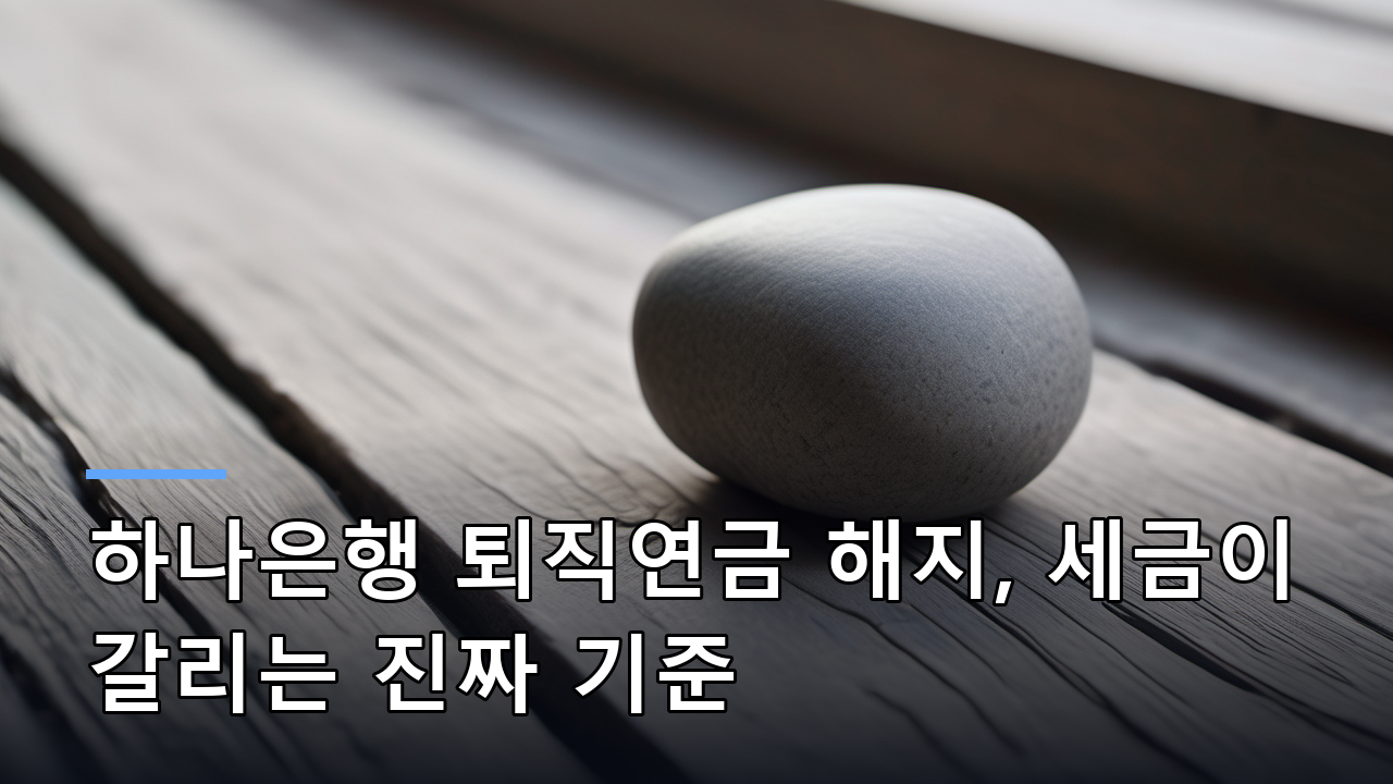 하나은행 퇴직연금 해지, 세금이 갈리는 진짜 기준