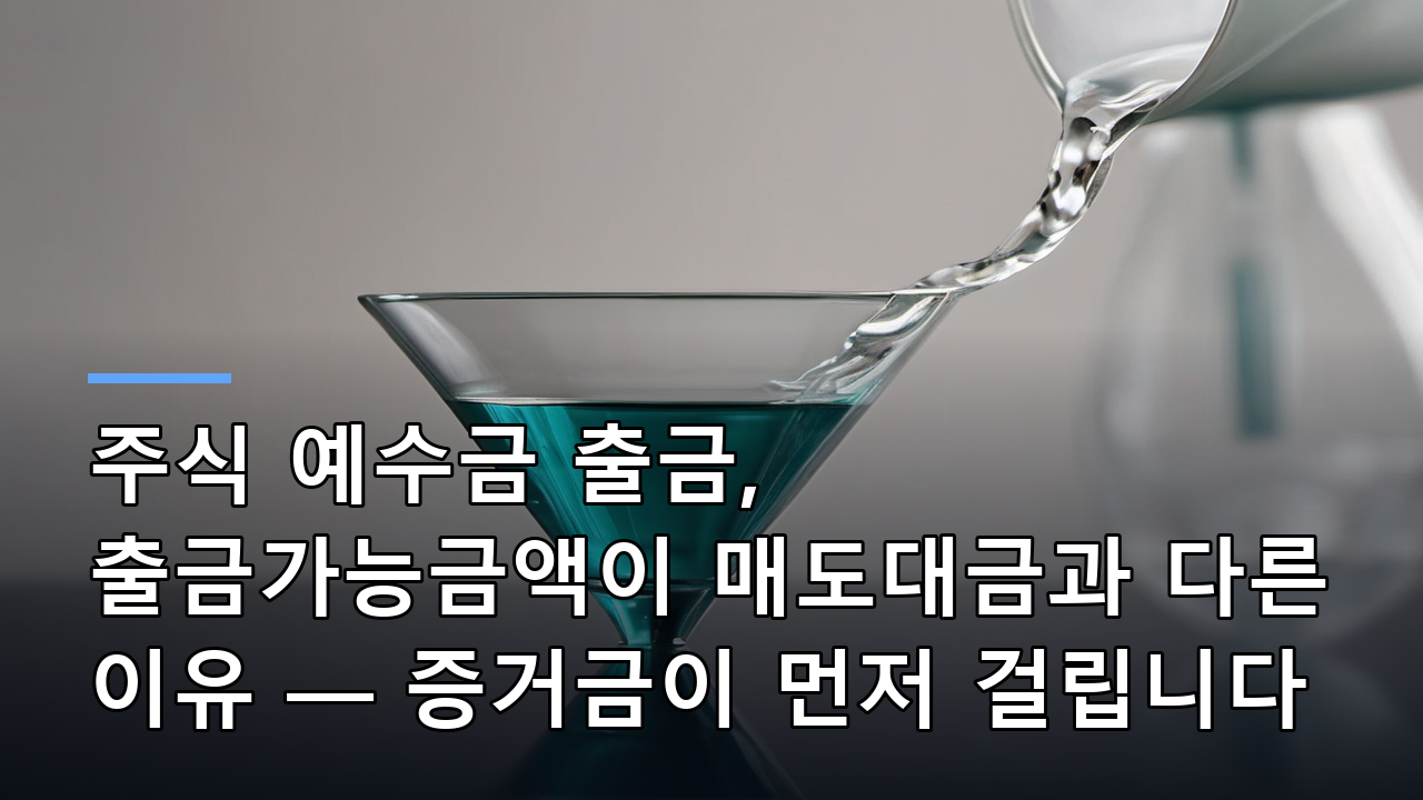주식 예수금 출금, 출금가능금액이 매도대금과 다른 이유 — 증거금이 먼저 걸립니다
