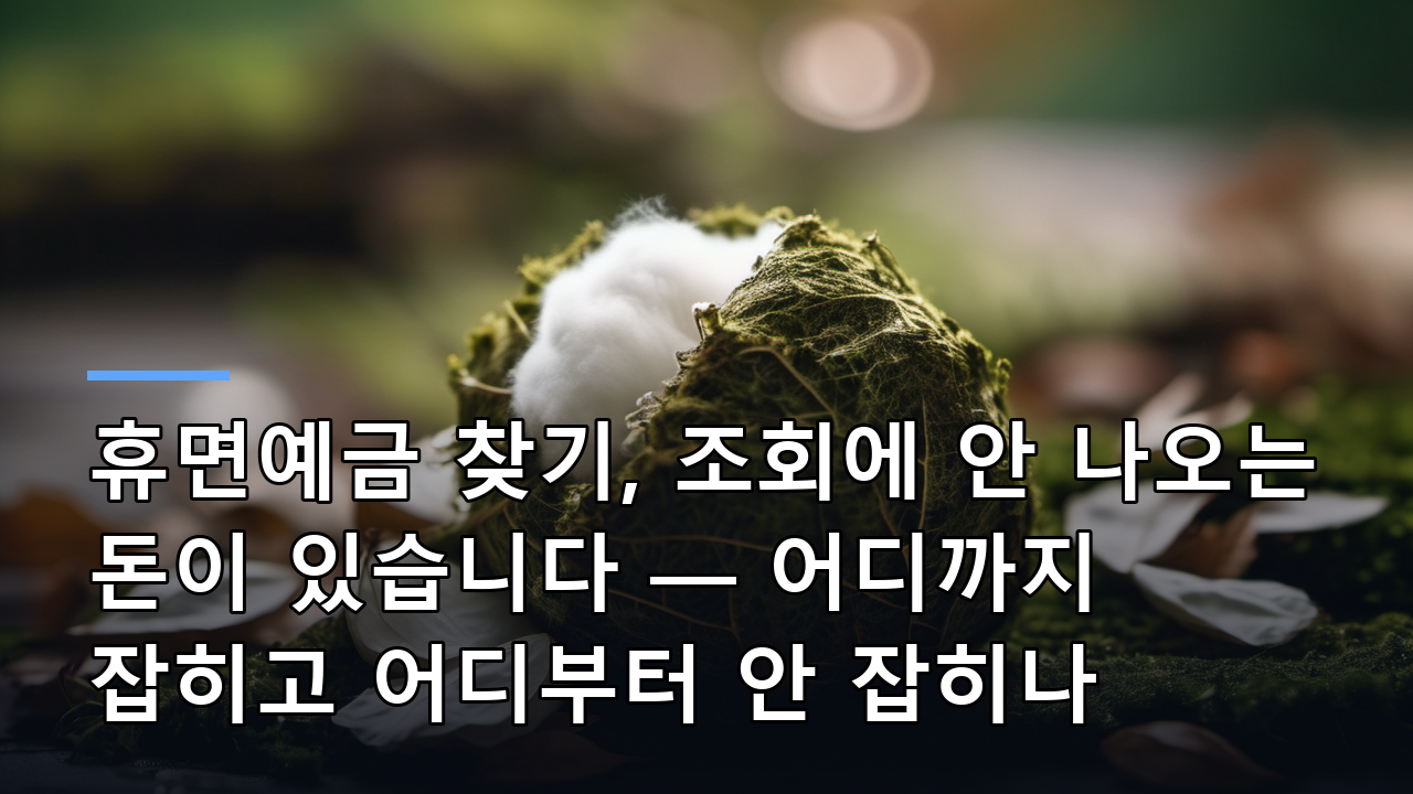 휴면예금 찾기, 조회에 안 나오는 돈이 있습니다 — 어디까지 잡히고 어디부터 안 잡히나