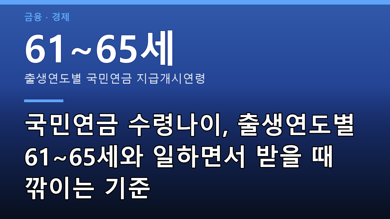 국민연금 수령나이, 출생연도별 61~65세와 일하면서 받을 때 깎이는 기준